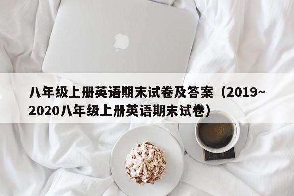 八年级上册英语期末试卷及答案（2019～2020八年级上册英语期末试卷）