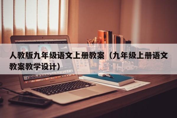 人教版九年级语文上册教案（九年级上册语文教案教学设计）